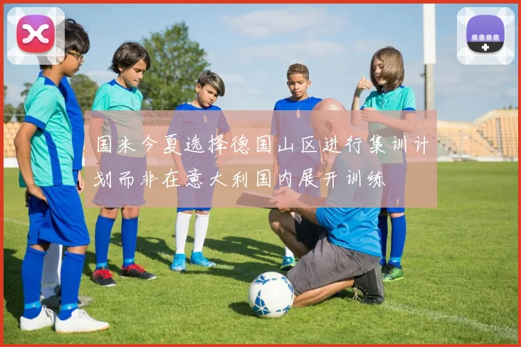 国米今夏选择德国山区进行集训计划而非在意大利国内展开训练