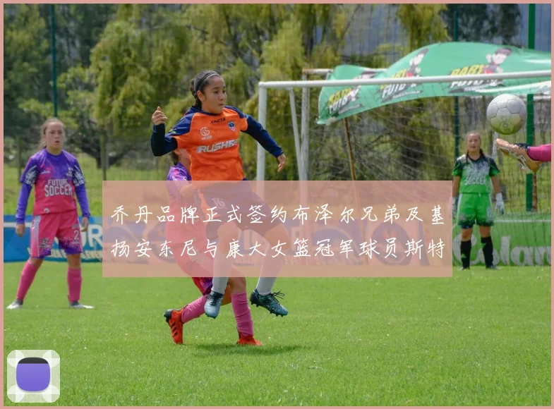 乔丹品牌正式签约布泽尔兄弟及基扬安东尼与康大女篮冠军球员斯特朗