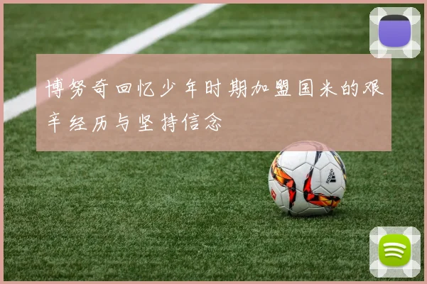 博努奇回忆少年时期加盟国米的艰辛经历与坚持信念